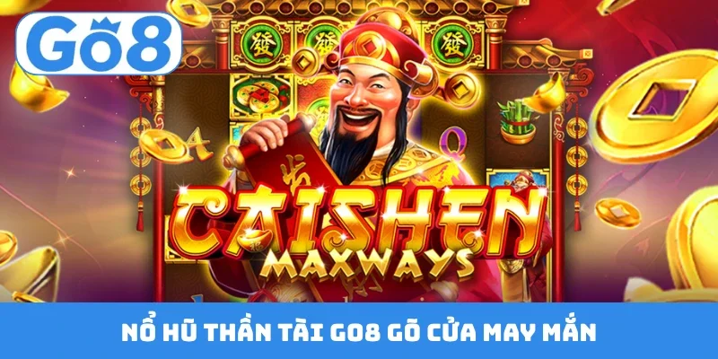 no hu than tai go8 go cua may man Nổ hũ Thần Tài GO8 gõ cửa may mắn
